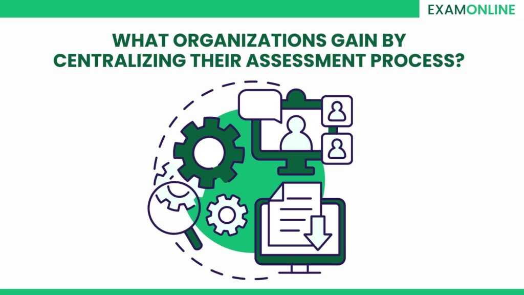 Centralising Ruler What Organizations Gain by Centralizing Their Assessment Process?