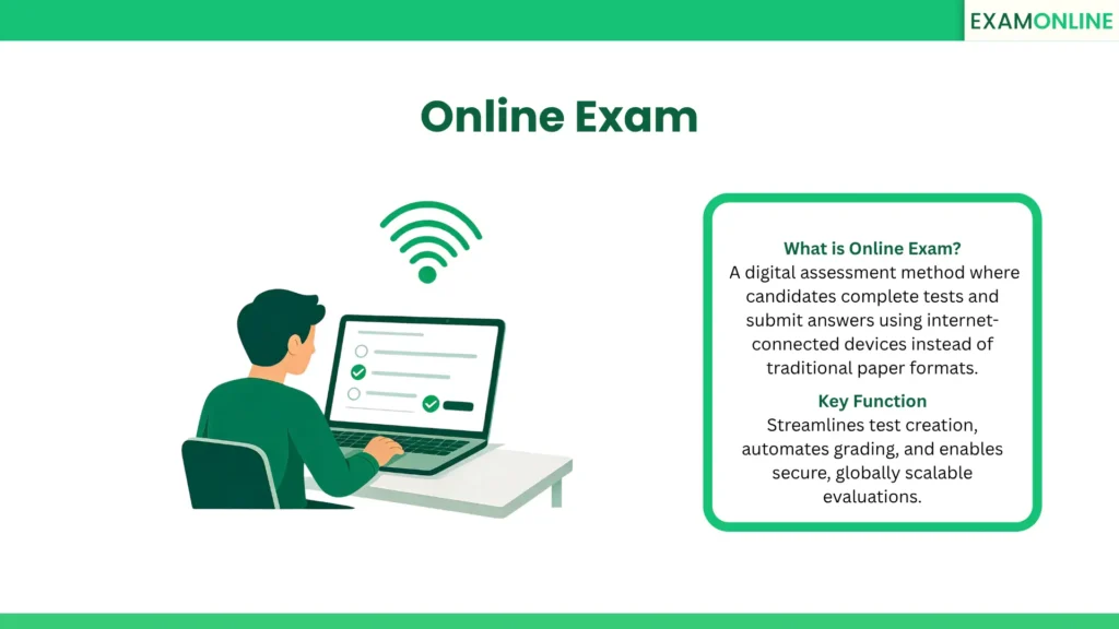 Online Exam: A digital assessment method where candidates complete tests and submit answers using internet-connected devices instead of traditional paper formats. Key Function: Streamlines test creation, automates grading, and enables secure, globally scalable evaluations.