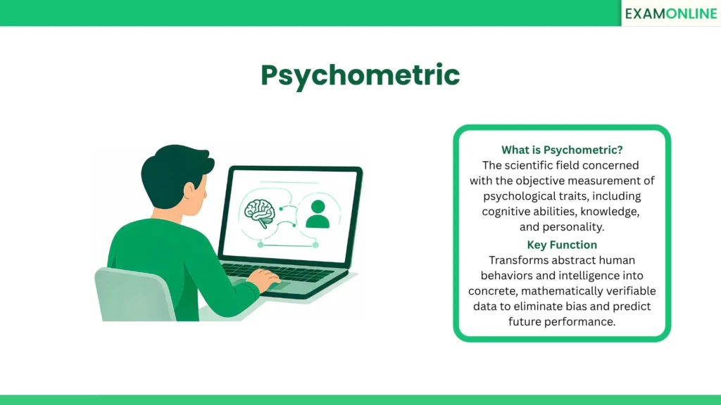 Psychometric: The scientific field concerned with the objective measurement of psychological traits, including cognitive abilities, knowledge, and personality. Key Function: Transforms abstract human behaviors and intelligence into concrete, mathematically verifiable data to eliminate bias and predict future performance.