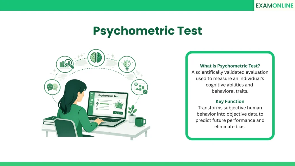 Psychometric Test: A scientifically validated evaluation used to measure an individual's cognitive abilities and behavioral traits. Key Function: Transforms subjective human behavior into objective data to predict future performance and eliminate bias.